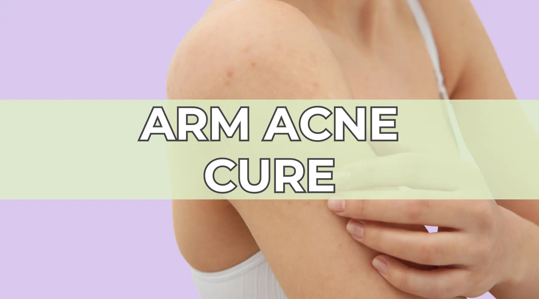 Unveiling the Mystery of Arm Acne: Causes and Effective Treatments – Aqneeq